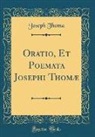 Joseph Thoma - Oratio, Et Poemata Josephi Thomæ (Classic Reprint)