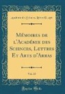 Academie Des Sciences Lettres Et Arts, Académie des Sciences Lettres Et Arts - Mémoires de l'Académie des Sciences, Lettres Et Arts d'Arras, Vol. 33 (Classic Reprint)