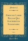 Firdawsi Firdawsi, Firdawsi¯ Firdawsi¯ - Firdussi Liber Regum Qui Inscribitur Schahname, Vol. 2 (Classic Reprint)