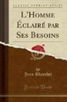 Jean Blanchet - L'Homme Éclairé par Ses Besoins (Classic Reprint)