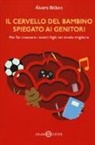 Alvaro Bilbao, Bilbao Alvaro - Il cervello del bambino spiegato ai genitori. Per far crescere i nostri figli nel modo migliore
