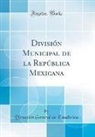 Dirección General de Estadística - División Municipal de la República Mexicana (Classic Reprint)