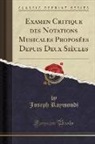 Joseph Raymondi - Examen Critique des Notations Musicales Proposées Depuis Deux Siècles (Classic Reprint)
