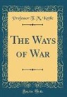 Professor T. M. Kettle - The Ways of War (Classic Reprint)
