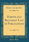 Harper And Brothers - Harper and Brothers' List of Publications (Classic Reprint)