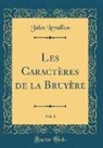 Jules Levallios - Les Caractères de la Bruyère, Vol. 1 (Classic Reprint)