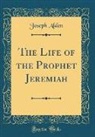 Joseph Alden - The Life of the Prophet Jeremiah (Classic Reprint)