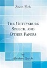 Abraham Lincoln - The Gettysburg Speech, and Other Papers (Classic Reprint)