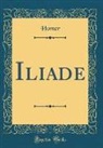 Homer Homer - Iliade (Classic Reprint)