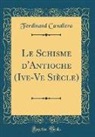 Ferdinand Cavallera - Le Schisme d'Antioche (Ive-Ve Siècle) (Classic Reprint)