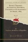 Instituto Histórico e Geográfico - Revista Trimensal do Instituto Histórico, Geográfico e Ethographico do Brazil, 1884, Vol. 47