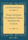 Carl Friedrich Gauß - Disquisitiones Generales Circa Superficies Curvas (Classic Reprint)