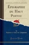 Alphonse Le Touze de Longuemar, Alphonse le Touzé de Longuemar - Épigraphie du Haut Poitou (Classic Reprint)