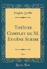 Eugène Scribe - Théâtre Complet de M. Eugène Scribe, Vol. 4 (Classic Reprint)
