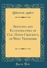 Unknown Author - Sketches and Eccentricities of Col. David Crockett, of West Tennessee (Classic Reprint)