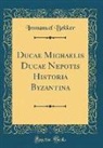 Immanuel Bekker - Ducae Michaelis Ducae Nepotis Historia Byzantina (Classic Reprint)