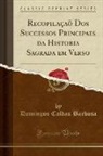 Domingos Caldas Barbosa - Recopilaçaõ Dos Successos Principaes da Historia Sagrada em Verso (Classic Reprint)