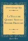 Pierre-Georges Roy - La Ville de Québec Sous le Régime Français, Vol. 2 (Classic Reprint)
