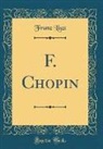 Franz Liszt - F. Chopin (Classic Reprint)
