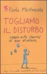 Paola Mastrocola - Togliamo il disturbo. Saggio sulla libertà di non studiare