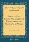 Johann Wolfgang von Goethe - Inhalts-Und Namen-Verzeichnisse Über Sämmtliche Goethe'sche Werke (Classic Reprint)
