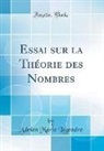 Adrien Marie Legendre - Essai sur la Théorie des Nombres (Classic Reprint)