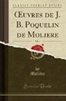 Molière Molière - OEuvres de J. B. Poquelin de Moliere, Vol. 4 (Classic Reprint)