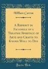 William Caxton - A Reprint in Facsimile of a Treatise Spekynge of Arte and Crafte to Knowe Well to Dye (Classic Reprint)