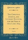 Unknown Author - The Christian Journal, and Literary Register, for the Year of Our Lord 1829, Vol. 13 (Classic Reprint)