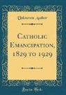 Unknown Author - Catholic Emancipation, 1829 to 1929 (Classic Reprint)