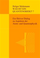 Holger Mohrmann - Was ist ein Quantenobjekt?