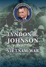 Jason Porterfield - How Lyndon B. Johnson Fought the Vietnam War