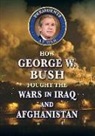 Don Rauf - How George W. Bush Fought the Wars in Iraq and Afghanistan