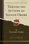 Unknown Author - Théatre des Auteurs du Second Ordre, Vol. 15 (Classic Reprint)