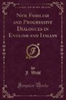 J. Wahl - New Familiar and Progressive Dialogues in English and Italian (Classic Reprint)