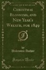 Unknown Author - Christmas Blossoms, and New Year's Wreath, for 1849 (Classic Reprint)