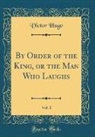 Victor Hugo - By Order of the King, or the Man Who Laughs, Vol. 1 (Classic Reprint)