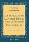 Plutarque Plutarque - Sur les Délais de la Justice Divine, dans la Punition des Coupables (Classic Reprint)