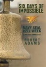 Robert Adams - Six Days of Impossible: Navy Seal Hell Week - A Doctor Looks Back