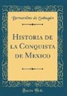 Bernardino De Sahagun, Bernardino De Sahagún - Historia de la Conquista de Mexico (Classic Reprint)