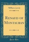 William Caxton - Renaud of Montauban (Classic Reprint)