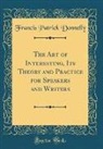 Francis Patrick Donnelly - The Art of Interesting, Its Theory and Practice for Speakers and Writers (Classic Reprint)