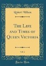 Robert Wilson - The Life and Times of Queen Victoria, Vol. 2 (Classic Reprint)