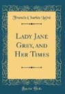 Francis Charles Laird - Lady Jane Grey, and Her Times (Classic Reprint)