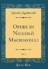 Niccolò Machiavelli - Opere di Niccolò Machiavelli, Vol. 3 (Classic Reprint)