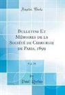 Paul Reclus - Bulletins Et Mémoires de la Société de Chirurgie de Paris, 1899, Vol. 25 (Classic Reprint)