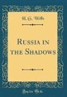 H. G. Wells - Russia in the Shadows (Classic Reprint)