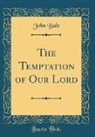 John Bale - The Temptation of Our Lord (Classic Reprint)
