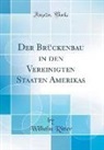 Wilhelm Ritter - Der Brückenbau in den Vereinigten Staaten Amerikas (Classic Reprint)