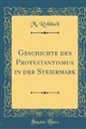 M. Robitsch - Geschichte des Protestantismus in der Steiermark (Classic Reprint)